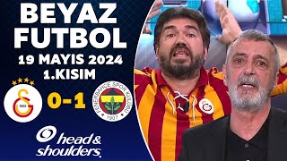 Beyaz Futbol 19 Mayıs 2024 1Kısım  Galatasaray 01 Fenerbahçe [upl. by Burtie]