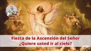 Fiesta de la Ascensión del Señor  ¿Quiere usted ir al Cielo [upl. by Einahpet]