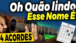 Como Tocar Oh Quao lindo Esse Nome É no Violão com 4 Acordes SIMPLIFICADO [upl. by Anela]