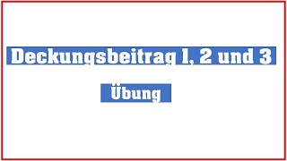 Übung Deckungsbeitrag 1  2  3 [upl. by Roslyn]