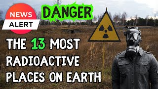 13 of the Most Radioactive places on earth including in the UK and USA Nuclear Radioactive [upl. by Nissy503]