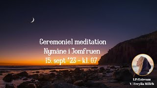 Ceremoniel meditation  Nymåne i Jomfruen 15 Sept ‘23 [upl. by Reniar]