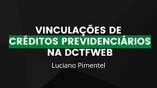 Como fazer vinculações de créditos previdenciários na DCTFWeb [upl. by Alleynad]