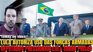 2 LULA AUTORIZA FORÇAS ARMADAS A ATUAREM E CHOCA DIREITA DEPUTADOS PRESSIONAM LULA A ENDOSSAR PRI [upl. by Kolnick]