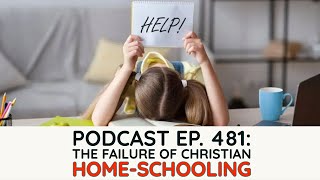 Podcast Ep 481 The Failure of Christian HomeSchooling [upl. by Nahor]