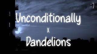 Unconditionally X Dandelions Lyrics Slowed Version [upl. by Hctub998]