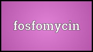 Fosfomycin Meaning [upl. by Rudich]