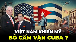 Việt Nam Khiến Mỹ Bỏ Cấm Vận Cuba  Thực Hư Như Nào và VN Đã Làm Gì [upl. by Daggett]