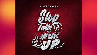 King James  Stop Talk And Wuk Up [upl. by Inus]