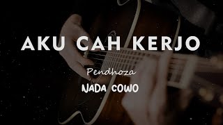 AKU CAH KERJO  Pendhoza  KARAOKE GITAR AKUSTIK NADA COWO  MALE [upl. by Delmore]