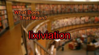 What does lixiviation mean [upl. by Philipps]