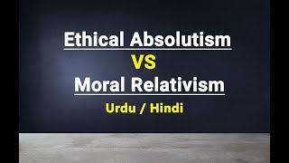 Ethical Absolutism VS Moral Relativism  Urdu  Hindi [upl. by Akisey]