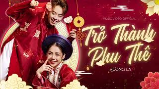 TRỞ THÀNH PHU THÊ  HƯƠNG LY  OFFICIAL MV LYRIC  Mai này chỉ ước là Tình phu thê muôn kiếp [upl. by Andy]