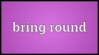 Bring round Meaning [upl. by Kahlil]