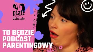 To będzie podcast parentingowy  Piąte przez dziesiąte 34 [upl. by Haleigh]