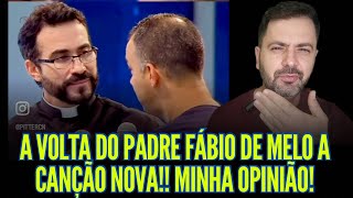 A VOLTA DO PADRE FÃBIO DE MELO PARA CANÃ‡ÃƒO NOVA MINHA OPINIÃƒO [upl. by Sane]