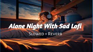 Sad Lofi songs  Alone night broken heart songs Slowed  Reverb  Arijit Singh  mind relax song [upl. by Anwahsed]