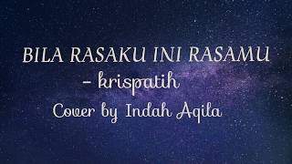 BILA RASAKU INI RASAMU  KRISPATIH COVER BY INDAH AQILA  LIRIK [upl. by Zelazny]