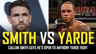 CALLUM SMITH OPEN TO ANTHONY YARDE FIGHT [upl. by Petr]