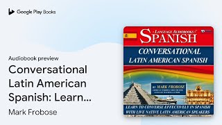 Conversational Latin American Spanish Learn to… by Mark Frobose · Audiobook preview [upl. by Aldwin]