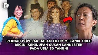 PERNAH POPULAR Dalam Filem Mekanik 1983 Begini Kehidupan Susan Lankester Pada Usia 60 Tahun [upl. by Henley866]