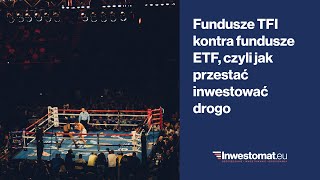 Fundusze TFI kontra fundusze ETF czyli jak przestać inwestować drogo [upl. by Otsedom]