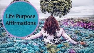 Life Purpose Affirmations Gain Clarity Inspiration amp Confidence to Live Your Life Purpose [upl. by Anoiek]