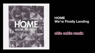 HOME — We’re Finally Landing okie cokie remix [upl. by Lyndsey]