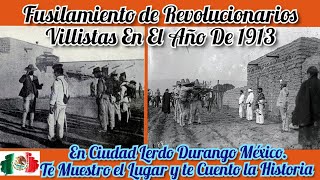 FUSILAMIENTO DE VILLISTAS AÑO 1913  CIUDAD LERDO DURANGO  TE MUESTRO EL LUGAR Y CUENTO LA HISTORIA [upl. by Nadab]