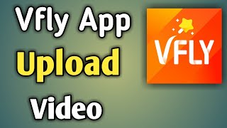 Vfly Me Video Kaise Banaye  Vfly Upload Video  How To Use Vfly App [upl. by Temhem267]