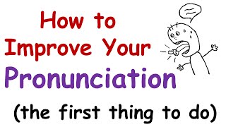 How to Improve Your English Pronunciation The First Thing You Must Do [upl. by Tuorah]