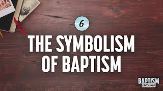 Baptism Explained Video 6 The Symbolism in Baptism [upl. by Seif]