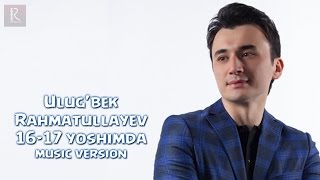 Ulugbek Rahmatullayev  1617 yoshimda music version [upl. by Stefano]