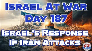 GNITN Special Edition Israel At War Day 187 Israel’s Response If Iran Attacks [upl. by Adan]