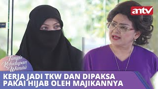 Kerja Jadi TKW dan Dipaksa Pakai Hijab Oleh Majikannya  Tangis Kehidupan Wanita ANTV Eps 36 FULL [upl. by Evilc]