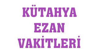 Kütahya Ezan Vakitleri  Namaz Saatleri [upl. by Rengia]