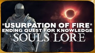 Souls Lore  quotThe Usurpation of Firequot Ending Quest for Knowledge [upl. by Blinnie]