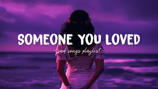 Someone You Loved ♫ Sad songs playlist for broken hearts  Depressing Songs That Will Make You Cry [upl. by Yerkovich943]