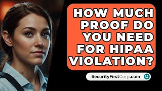 How Much Proof Do You Need For HIPAA Violation  SecurityFirstCorpcom [upl. by Chamkis]