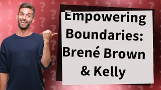 How Did Brené Brown Assist Kelly in Establishing Boundaries [upl. by Hubey900]