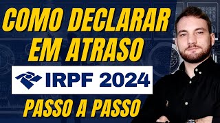 Como Entregar a Declaração de Imposto de Renda Em Atraso Passo a Passo IRPF 2024 [upl. by Drahser]