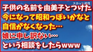 スカッとする話【悩み】子供の名前を由美子とつけて自信満々だった。今になって昭和っぽいかなと自信がなくなった。娘に申し訳ない。どうしよう… スカッと通信 [upl. by Saddler321]