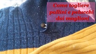 COME TOGLIERE PALLINI E PELUCCHI DAL MAGLIONE [upl. by Inar384]