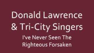 Donald Lawrence amp TriCity Singers  Never Seen The Righteous Forsaken [upl. by Bartholomeus]