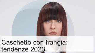 Caschetto con frangia pettinatura per capelli medi e corti tendenze moda 2023 [upl. by Holub354]