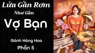 Lửa Gần Rơm Chớ Gần Vợ Bạn  Gánh Hàng Hoa  Phần 5  Chiến Hữu Audio [upl. by Halsey]