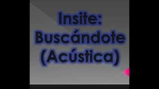 Insite  Buscándote Acústicoletra [upl. by Graybill]