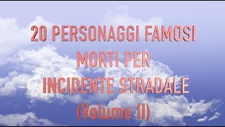 20 PERSONAGGI FAMOSI MORTI IN INCIDENTI STRADALI Volume II [upl. by Aillimat]