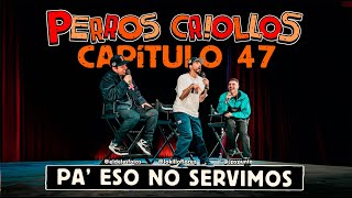 PERROS CRIOLLOS  PA ESO NO SERVIMOS CAP 47 [upl. by Abott247]