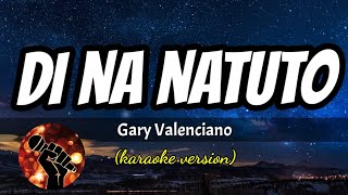 DI NA NATUTO  GARY VALENCIANO karaoke version [upl. by Ahsinert]